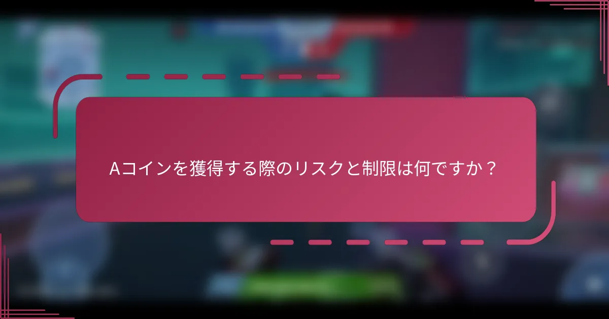 Aコインを獲得する際のリスクと制限は何ですか？
