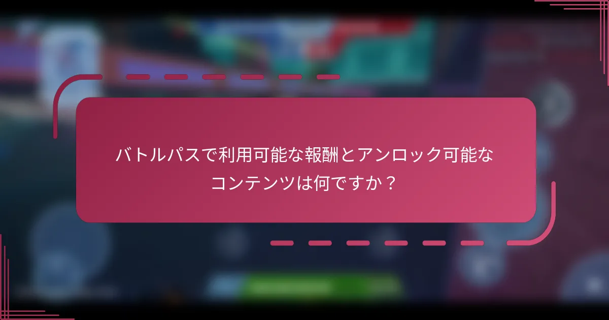 バトルパスで利用可能な報酬とアンロック可能なコンテンツは何ですか？