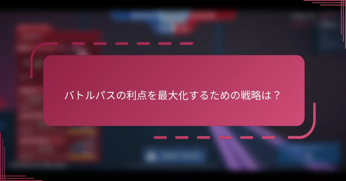 バトルパスの利点を最大化するための戦略は？