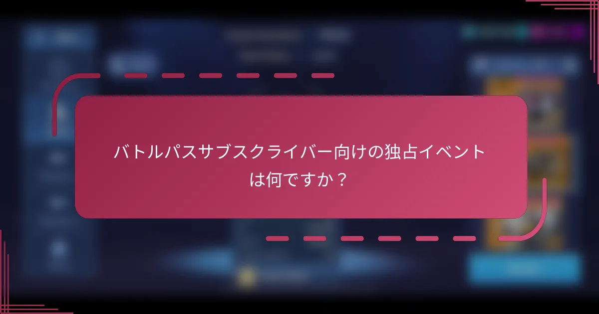 バトルパスサブスクライバー向けの独占イベントは何ですか?