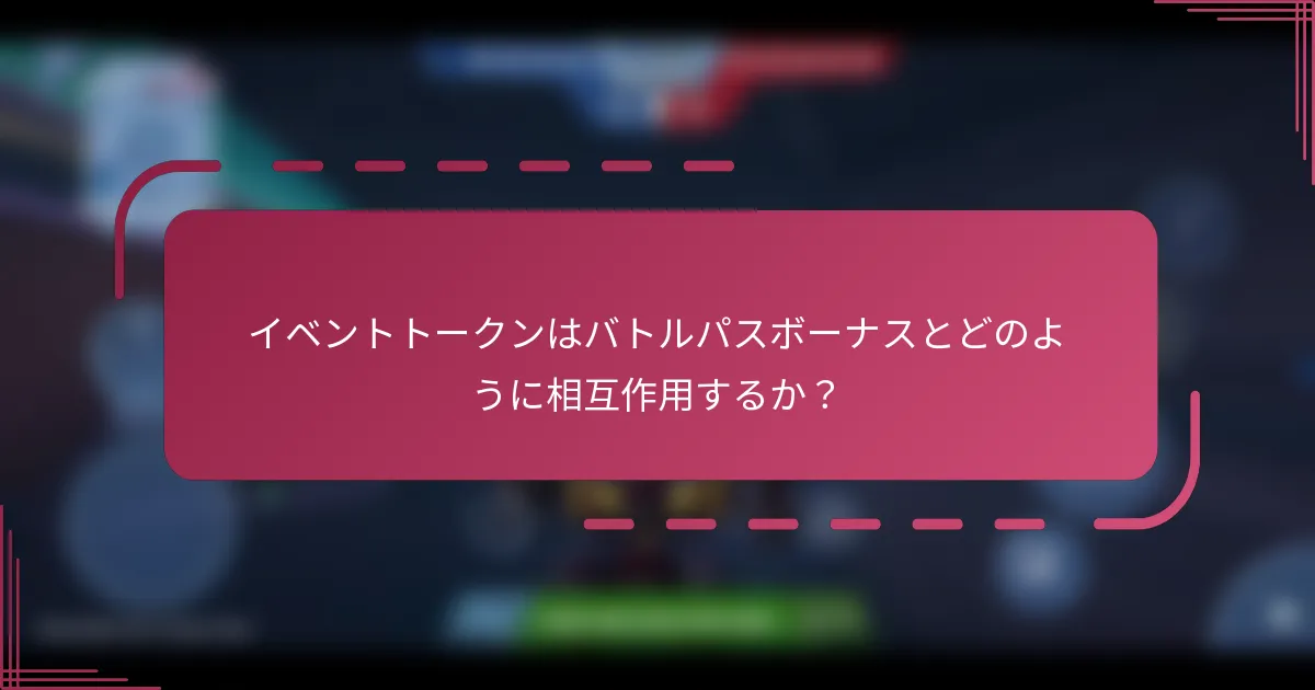 イベントトークンはバトルパスボーナスとどのように相互作用するか？