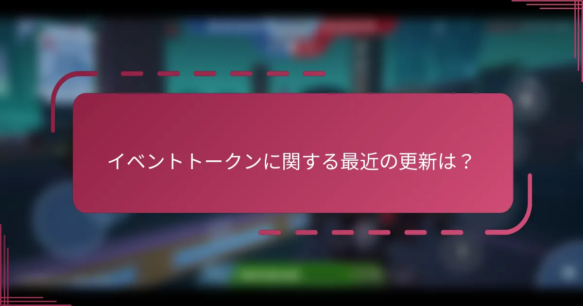 イベントトークンに関する最近の更新は?