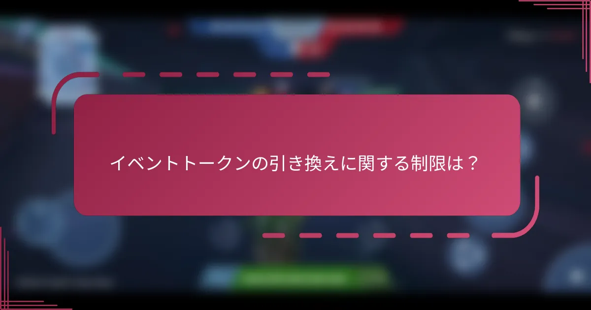 イベントトークンの引き換えに関する制限は？
