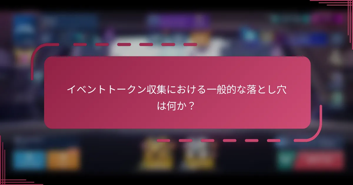 イベントトークン収集における一般的な落とし穴は何か？