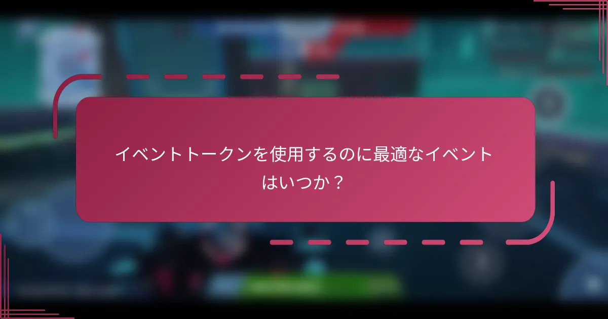 イベントトークンを使用するのに最適なイベントはいつか？
