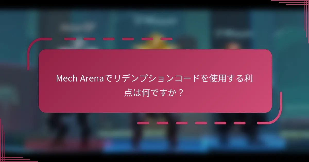 Mech Arenaでリデンプションコードを使用する利点は何ですか？