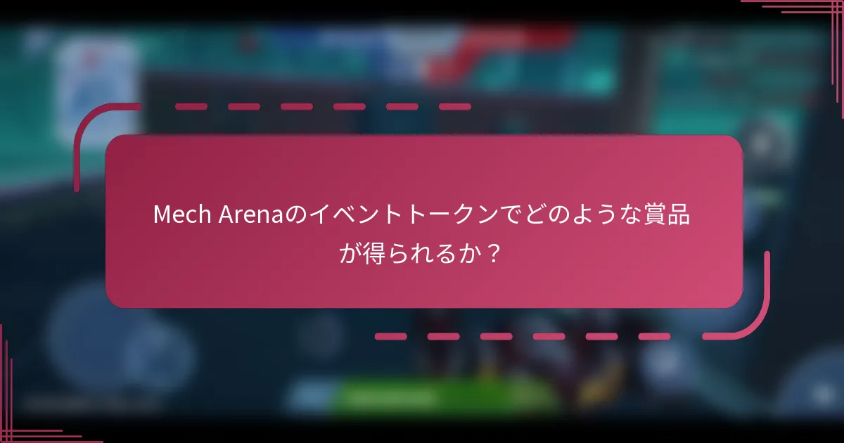 Mech Arenaのイベントトークンでどのような賞品が得られるか？