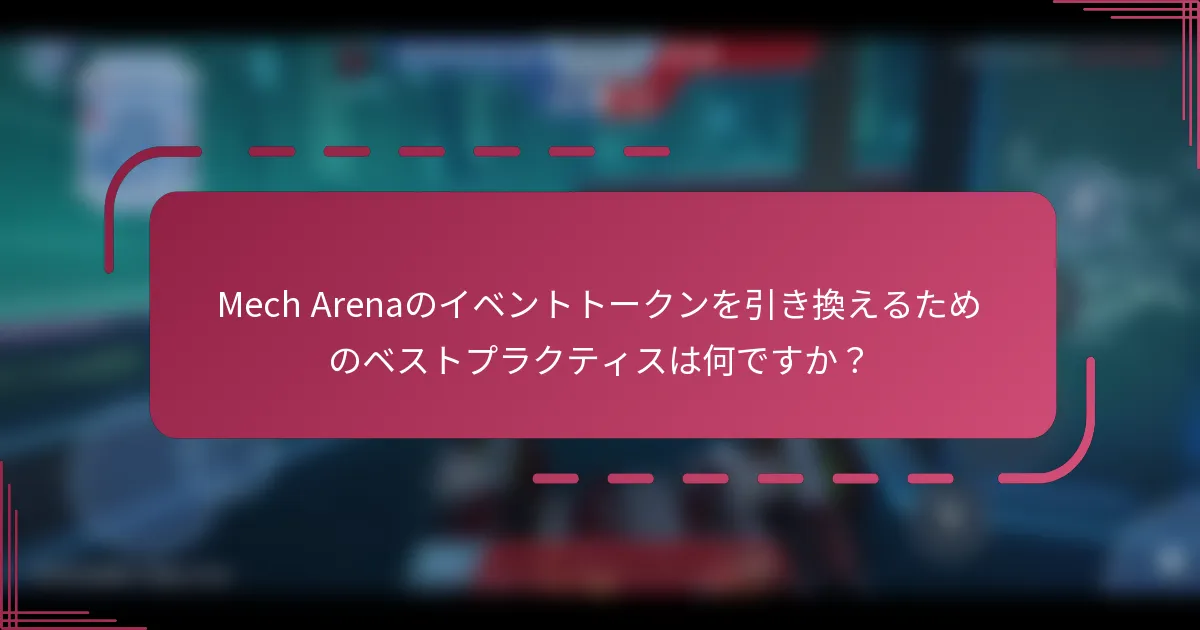 Mech Arenaのイベントトークンを引き換えるためのベストプラクティスは何ですか?