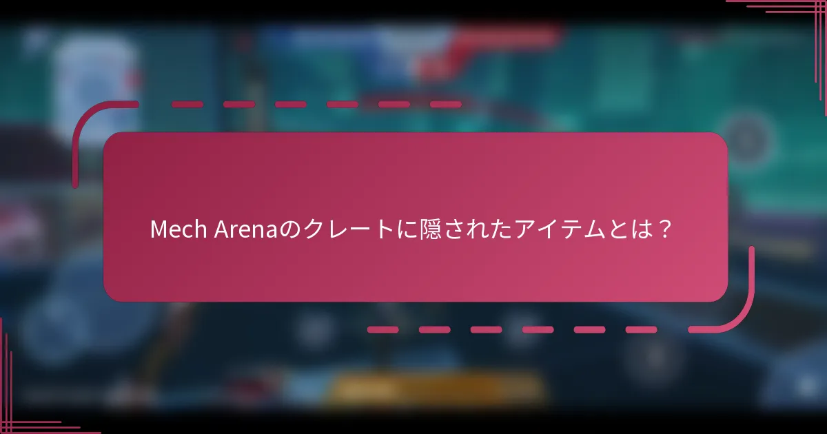Mech Arenaのクレートに隠されたアイテムとは?