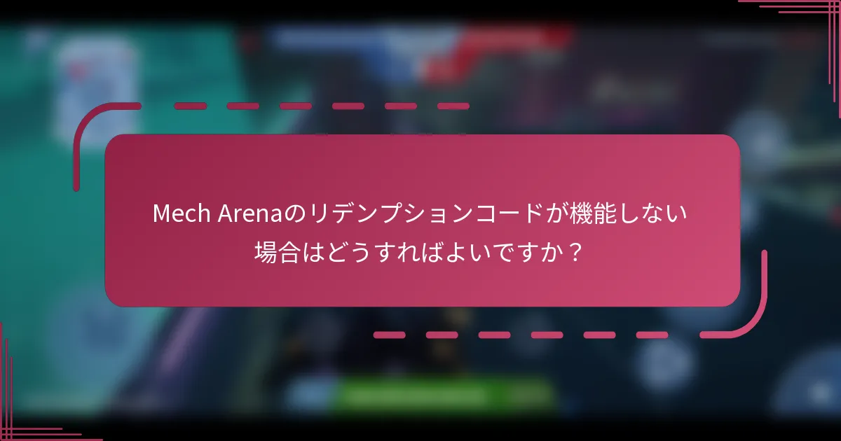 Mech Arenaのリデンプションコードが機能しない場合はどうすればよいですか?