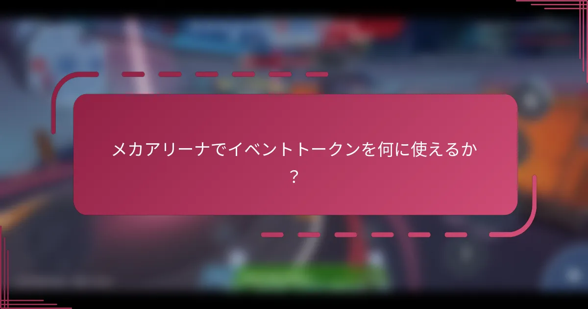 メカアリーナでイベントトークンを何に使えるか？