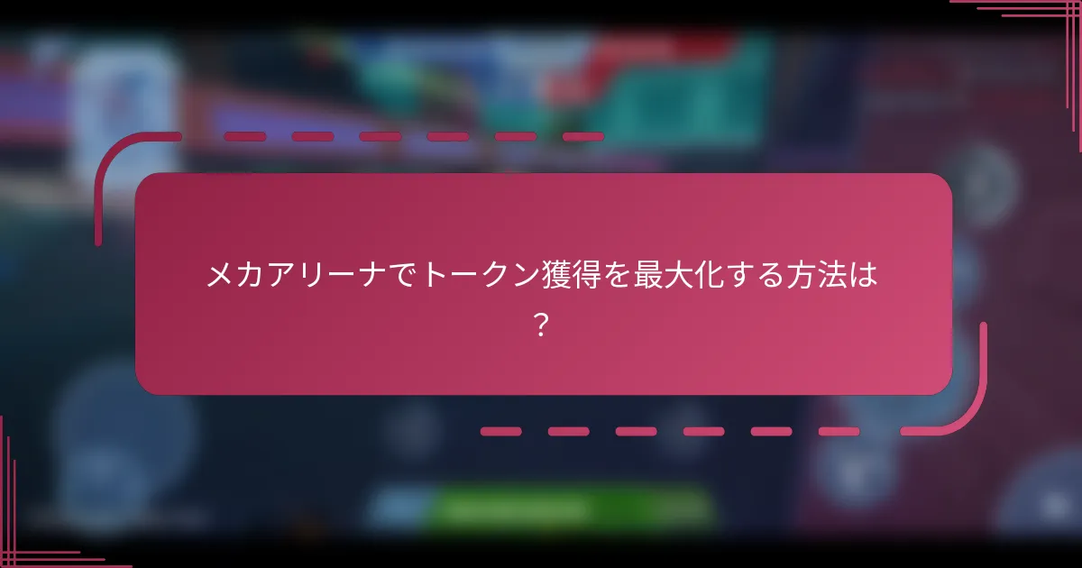 メカアリーナでトークン獲得を最大化する方法は？