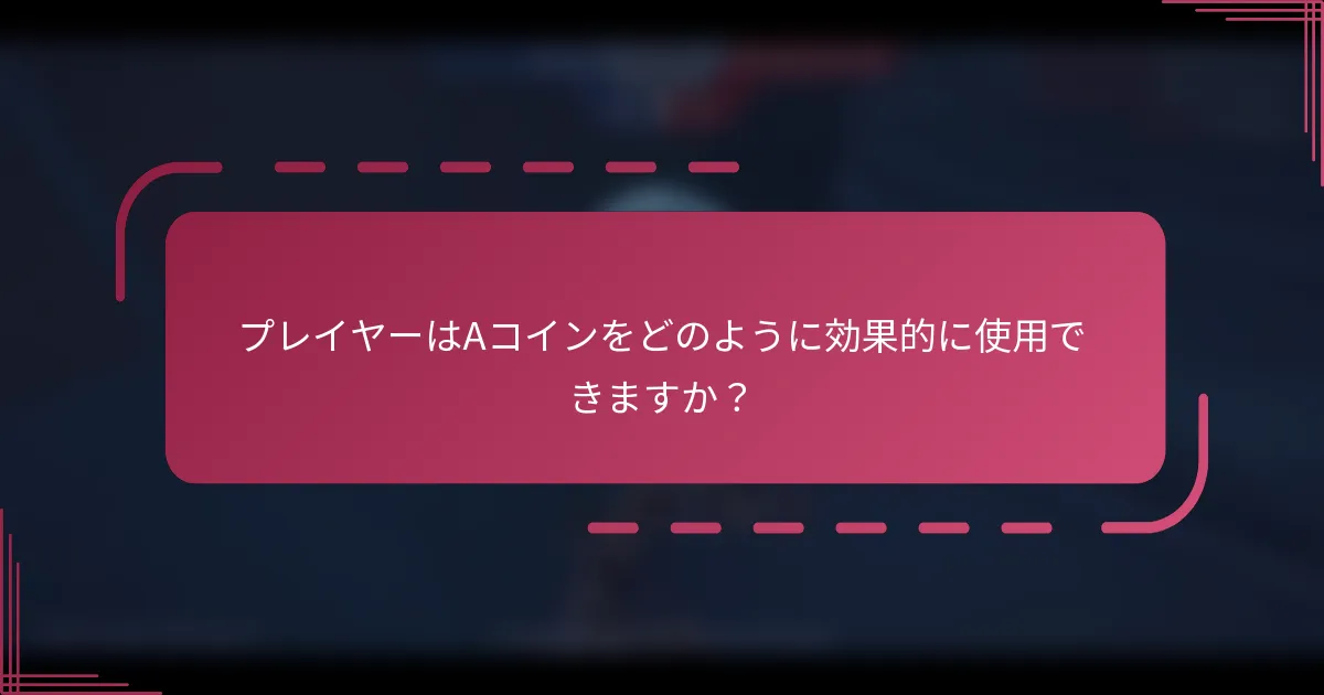 プレイヤーはAコインをどのように効果的に使用できますか？