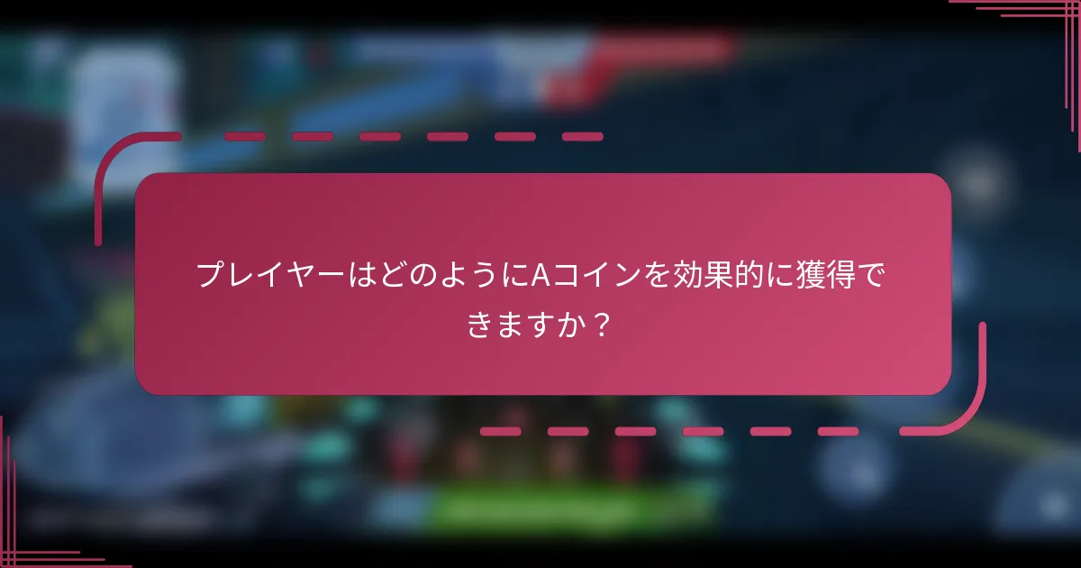 プレイヤーはどのようにAコインを効果的に獲得できますか？