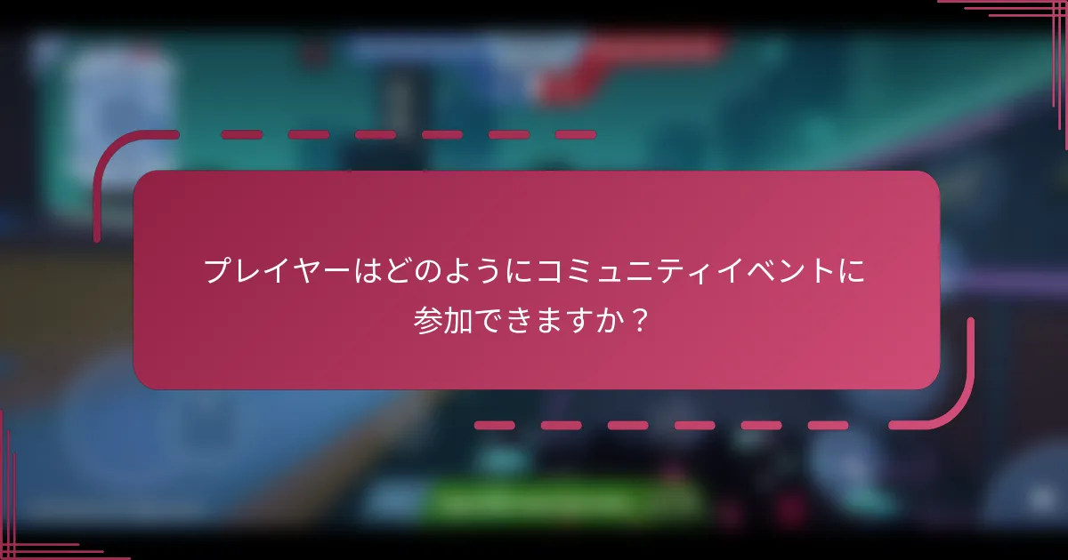 プレイヤーはどのようにコミュニティイベントに参加できますか？