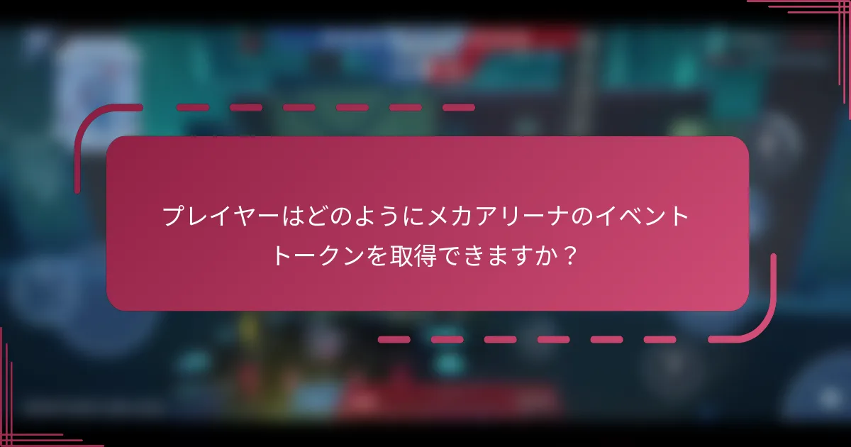 プレイヤーはどのようにメカアリーナのイベントトークンを取得できますか？
