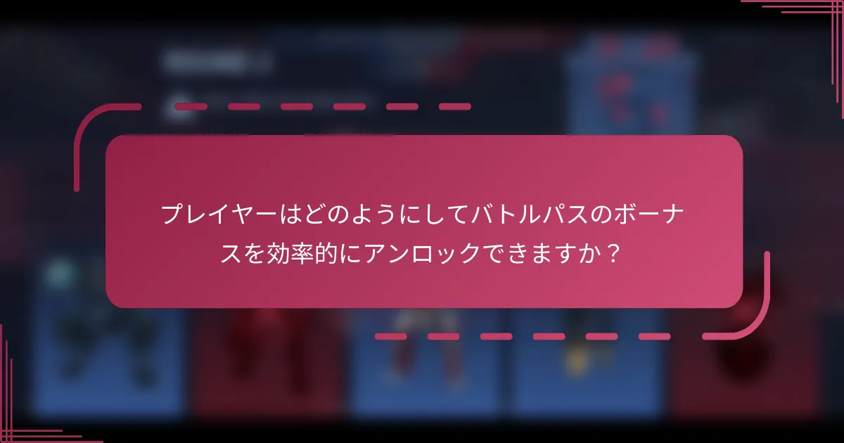 プレイヤーはどのようにしてバトルパスのボーナスを効率的にアンロックできますか？