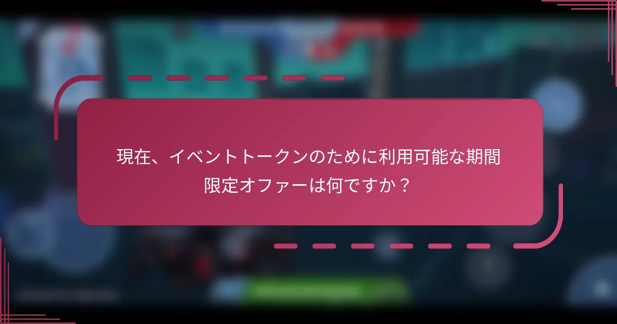 現在、イベントトークンのために利用可能な期間限定オファーは何ですか？