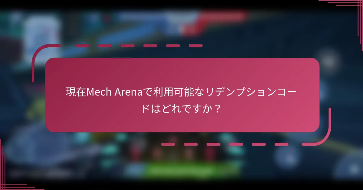 現在Mech Arenaで利用可能なリデンプションコードはどれですか?