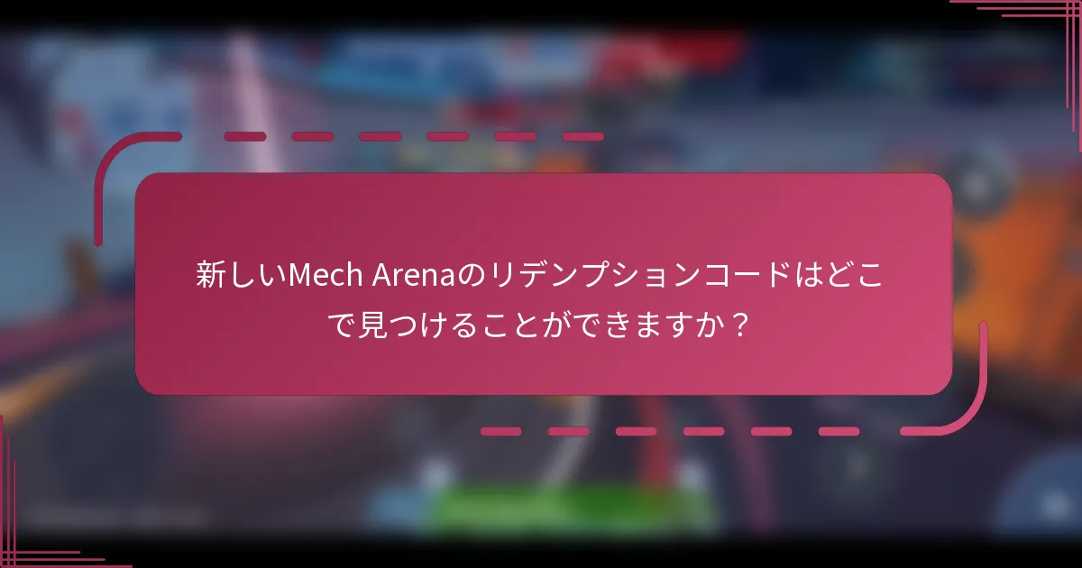 新しいMech Arenaのリデンプションコードはどこで見つけることができますか？