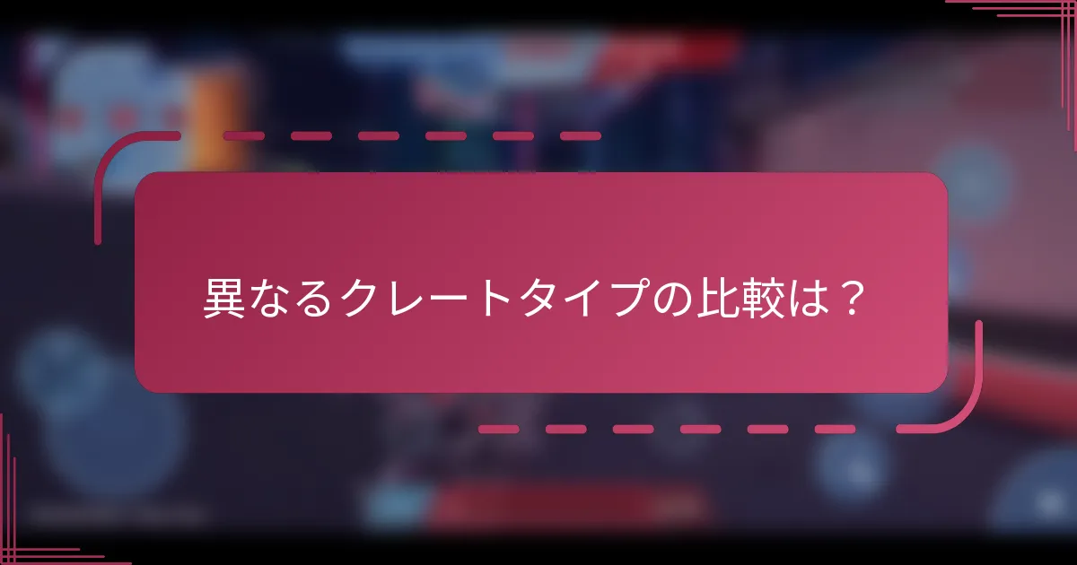 異なるクレートタイプの比較は?